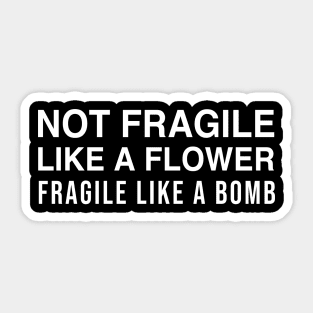 Not Fragile Like A Flower Fragile Like A Bomb Sticker